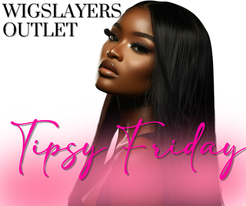 Tipsy Friday  WigSlayers Outlet